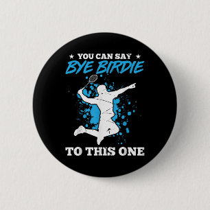 You Can Say Bye Birdie To This One Badminton Playe 6 Cm Round Badge