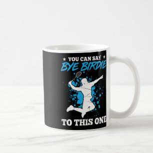 You Can Say Bye Birdie To This One Badminton Playe Coffee Mug