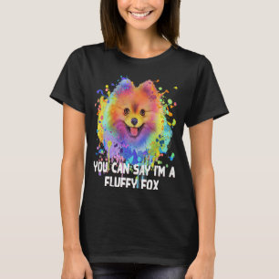 You Can Say Im a Fluffy Fox Pomeranian Dog Pom Po T-Shirt
