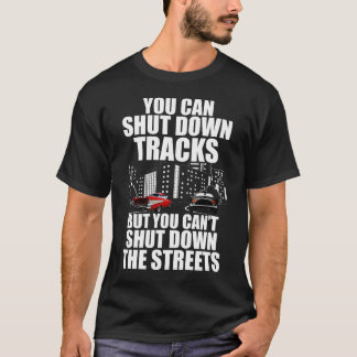 You Can Shut Down Trracks But You Can't Shut Down  T-Shirt