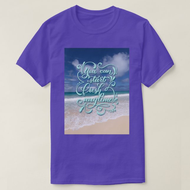 You Can Start Fresh Anytime inspiring quote T-Shirt (Design Front)