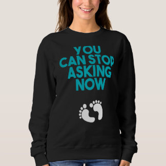 You Can Stop Asking Now Baby Designs For Pregnancy Sweatshirt