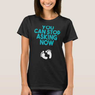 You Can Stop Asking Now Baby Designs For Pregnancy T-Shirt