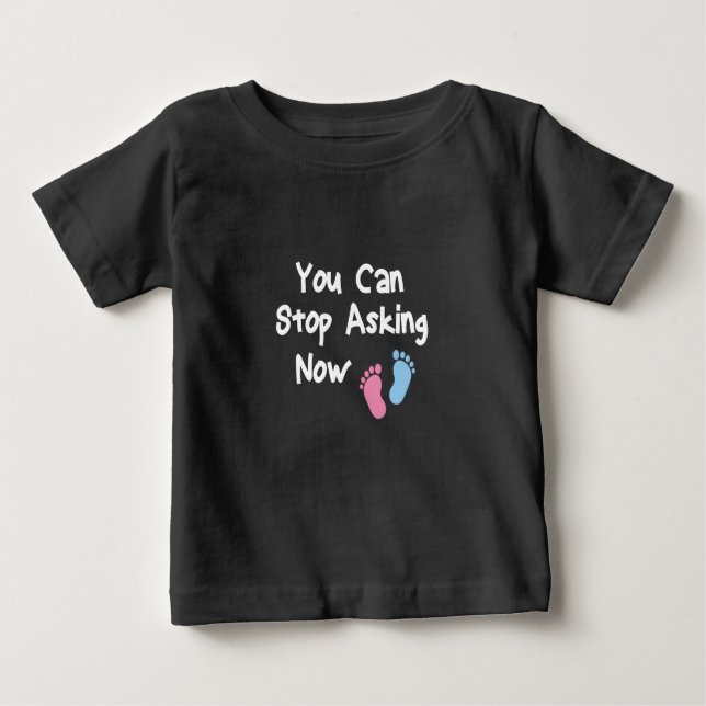 You Can Stop Asking Now,Pregnancy Announcement Baby T-Shirt (Front)