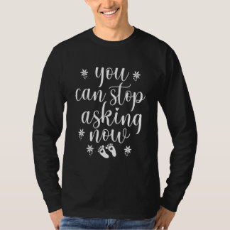 You Can Stop Asking Now Pregnancy Pregnant Announc T-Shirt