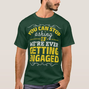 You Can Stop Asking Wedding Proposal Funny Engagem T-Shirt