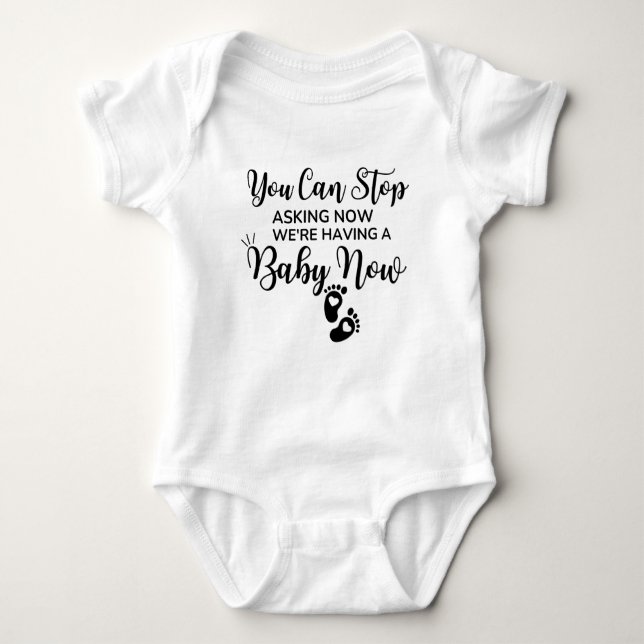 You Can Stop Asking When We're Having a Baby Now Baby Bodysuit (Front)