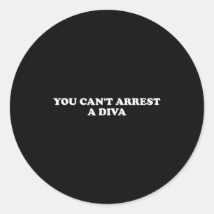 You Can’t Arrest A Diva Funny Sy Attitude Quote  Classic Round Sticker