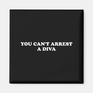 You Can’t Arrest A Diva Funny Sy Attitude Quote  Magnet