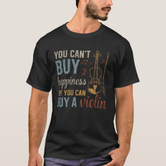 You Can t Buy Happiness But You Can Buy A Violin I T-Shirt