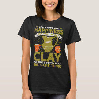 You Can t Buy Happiness But You Can Buy Clay Potte T-Shirt