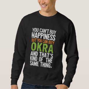 You Can T Buy Happiness But You Can Buy Okra Sweatshirt