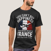 “You Can’t Buy Happiness Holiday to France T-Shirt