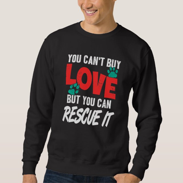 You Can T Buy Love But You Can Rescue It Pet Adopt Sweatshirt (Front)