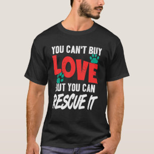 You Can T Buy Love But You Can Rescue It Pet Adopt T-Shirt