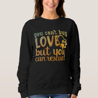 You Can t Buy Love But You Can Rescue It Sweatshirt