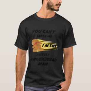 You Can t Catch Me I m The Fastest Gingerbread Man T-Shirt