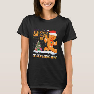 You Can T Catch Me I M The Gingerbread Man Xmas Pa T-Shirt