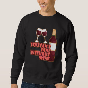 You Can´t Dine Without Wine I   Wine Alcohol White Sweatshirt