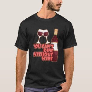 You Can´t Dine Without Wine I Wine Alcohol White T-Shirt