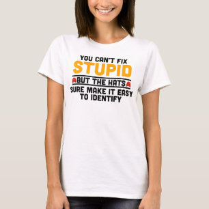 You Can’t Fix Stupid but the hats sure T-Shirt