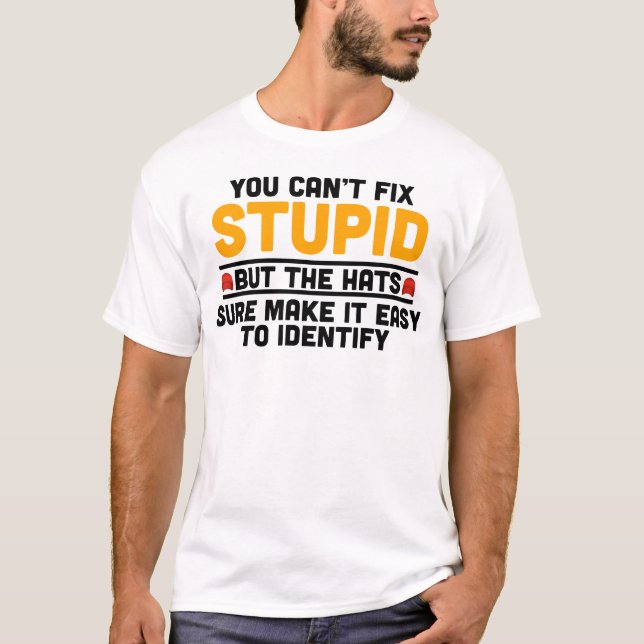 You Can’t Fix Stupid but the hats sure T-Shirt (Front)