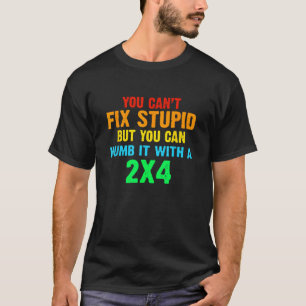 You Can t Fix Stupid But You Can Numb It With A 2x T-Shirt