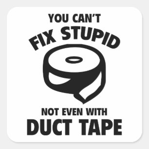 You Can’t Fix Stupid. Not Even With Duct Tape. Square Sticker