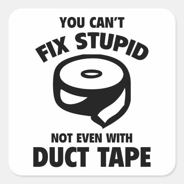 You Can’t Fix Stupid. Not Even With Duct Tape. Square Sticker (Front)
