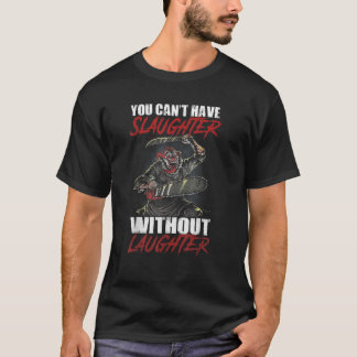 You Can t Have Slaughter Without Laughter T Shirt