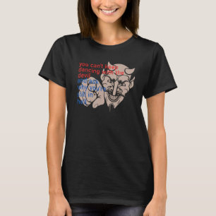 You Can t Keep Dancing With The Devil And Ask Why T-Shirt