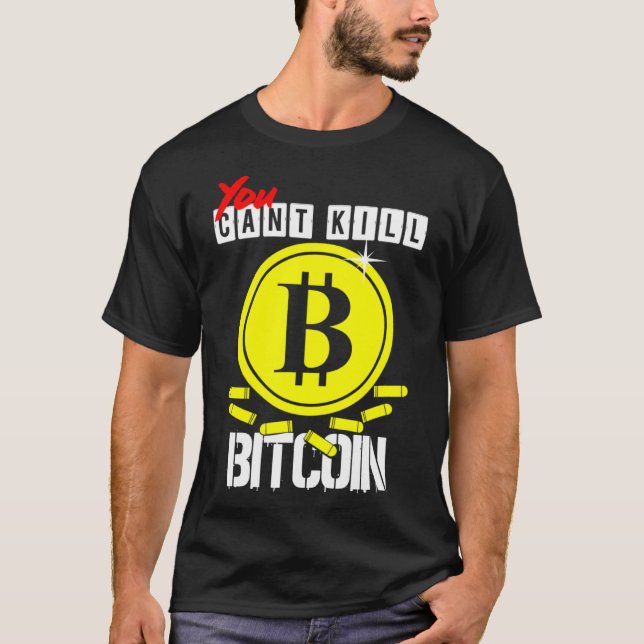You Can t kill Bitcoin T-Shirt (Front)