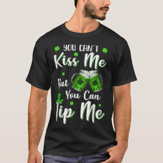You Can T Kiss Me But You Can Tip Me Patrick Day T-Shirt