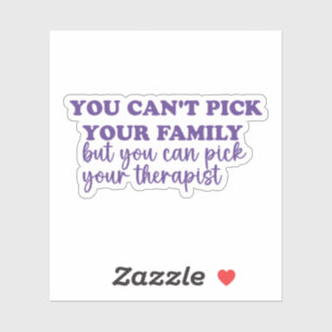 You can’t pick your family you can pick therapist