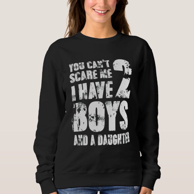 You Can´t Scare Me I Have 2 Boys And A Daughter Gr Sweatshirt (Front)