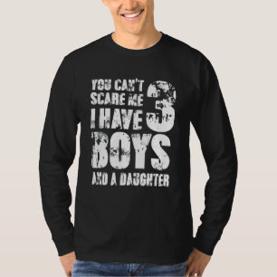 You Can´t Scare Me I Have 3 Boys And A Daughter Fe T-Shirt