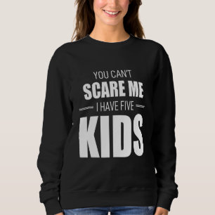 You Can´t Scare Me I Have 5 Kids Mummy Lady Female Sweatshirt