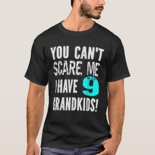 You Can t Scare Me I Have 9 Grandkids Father s Mot T-Shirt