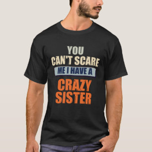 You Can t Scare Me I Have A Crazy Sister Brother T-Shirt