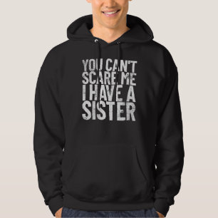 You Can T Scare Me I Have A Sister Funny Brother Hoodie
