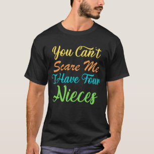 You Can t Scare Me I Have Four Nieces l Trendy tee