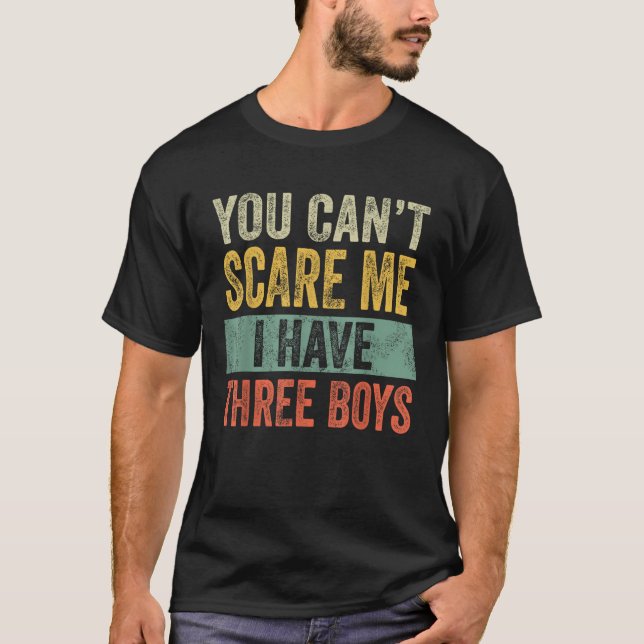 You Can t Scare Me I Have Three Boys Funny Sons Mo T-Shirt (Front)