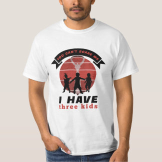 You can-t scare me i have three kids T-Shirt