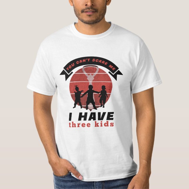 You can-t scare me i have three kids  T-Shirt (Front)