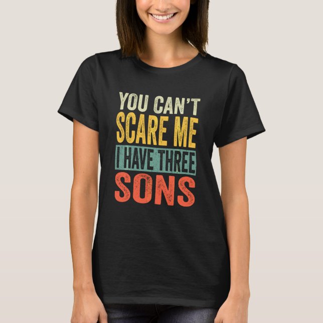 You Can T Scare Me I Have Three Sons Funny Sons Mo T-Shirt (Front)