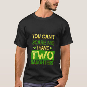 You Can t Scare Me I Have Two Daughters Funny Dadd T-Shirt