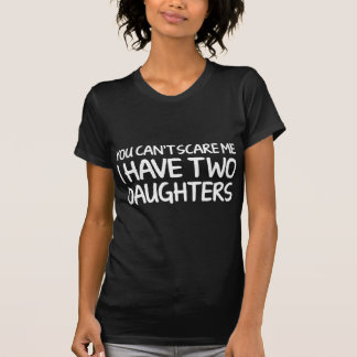 You Can’t Scare Me I Have Two Daughters T-Shirt