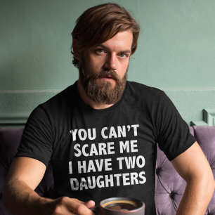 You Can’t Scare Me I Have Two Daughters T-Shirt