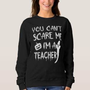 You Can T Scare Me I M A Teacher Funny Halloween Sweatshirt