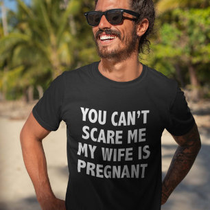 You Can’t Scare Me My Wife Is Pregnant T-Shirt